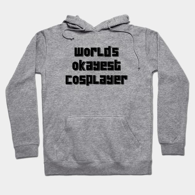 World's Okayest Cosplayer. Cosplay. Perfect present for mom mother dad father friend him or her Hoodie by SerenityByAlex